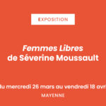 [26 mars au 18 avril] Femmes Libres de Séverine Moussault